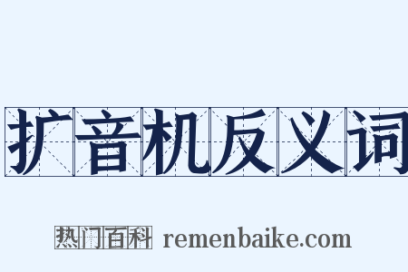 扩音机反义词是什么意思的图片